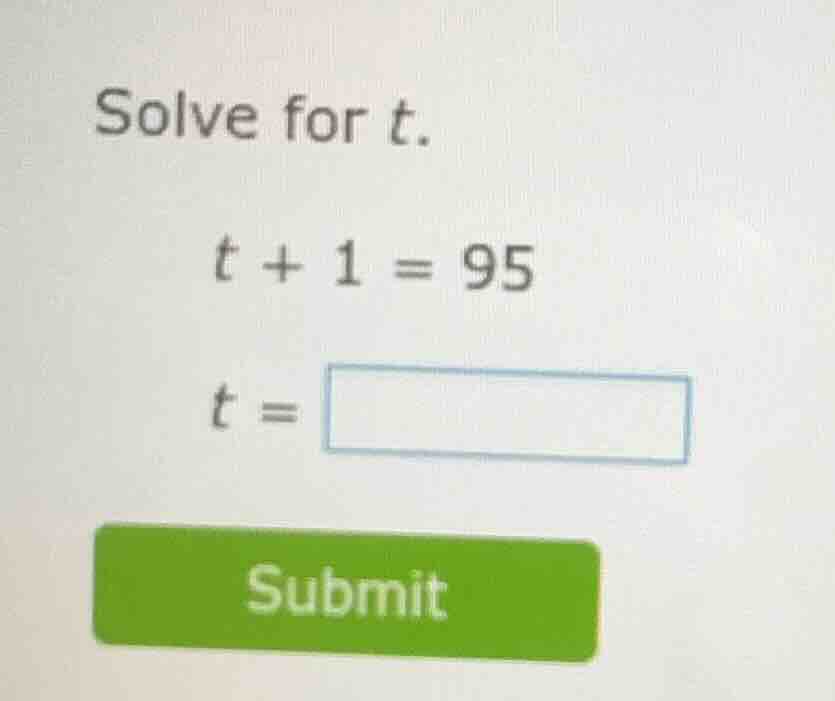 solve for t. t + 1 = 95 t = submit