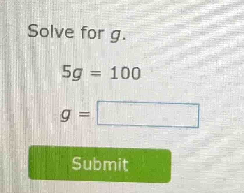 solve for g. 5g = 100 g = submit