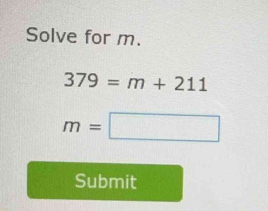 solve for m. 379 = m + 211 m =