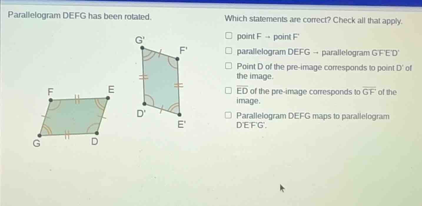 parallelogram defg has been rotated. which statements are correct? chec…