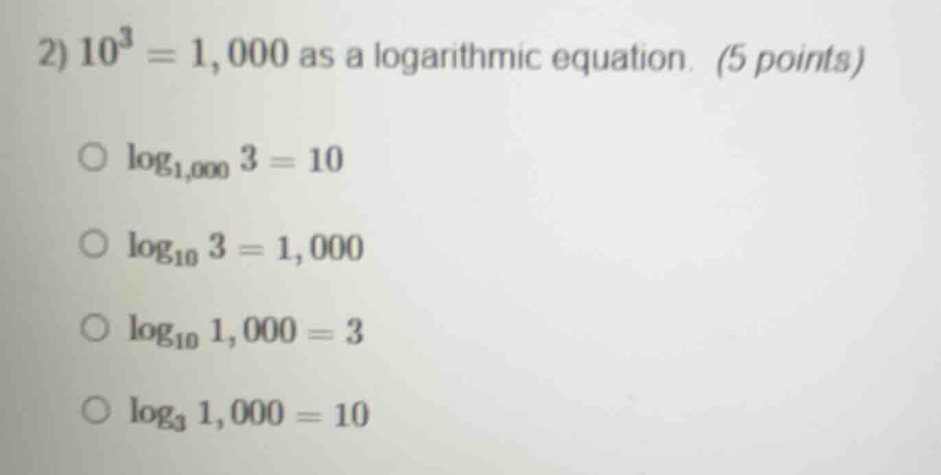 2) $10^3 = 1,000$ as a logarithmic equation. (5 points) \\(\\circ\\) $\…
