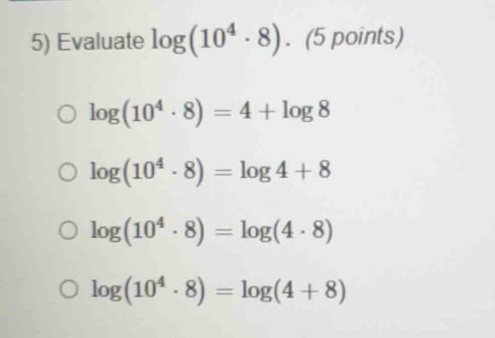 5) evaluate \\(\\log\\left(10^{4} \\cdot 8\ ight)\\). (5 points) \\(\\b…