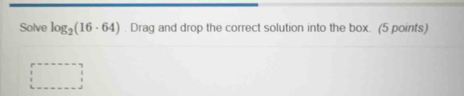 solve \\(\\log_{2}(16 \\cdot 64)\\). drag and drop the correct solution…