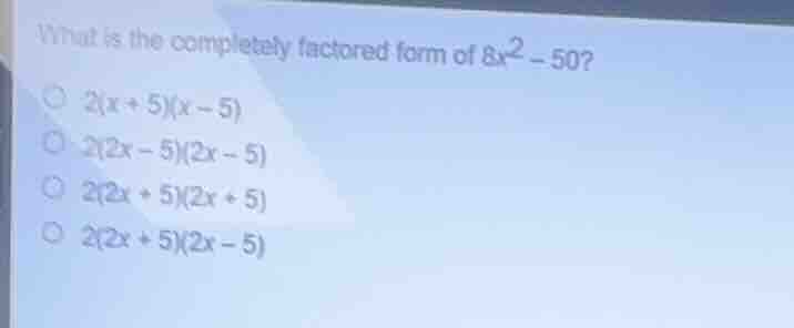 what is the completely factored form of $8x^2 - 50$? - $2(x + 5)(x - 5)…