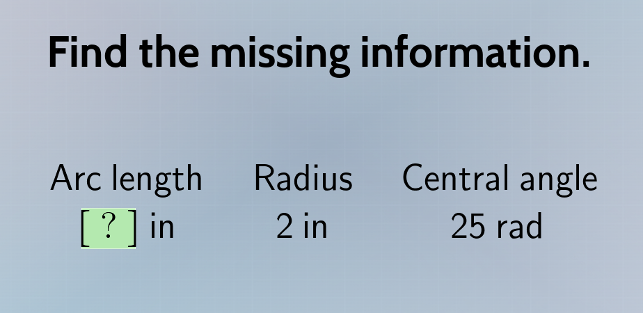 find the missing information. arc length ? in radius 2 in central angle…