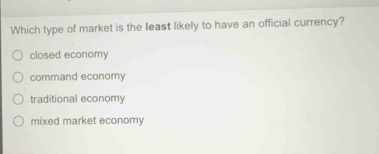 which type of market is the least likely to have an official currency? …