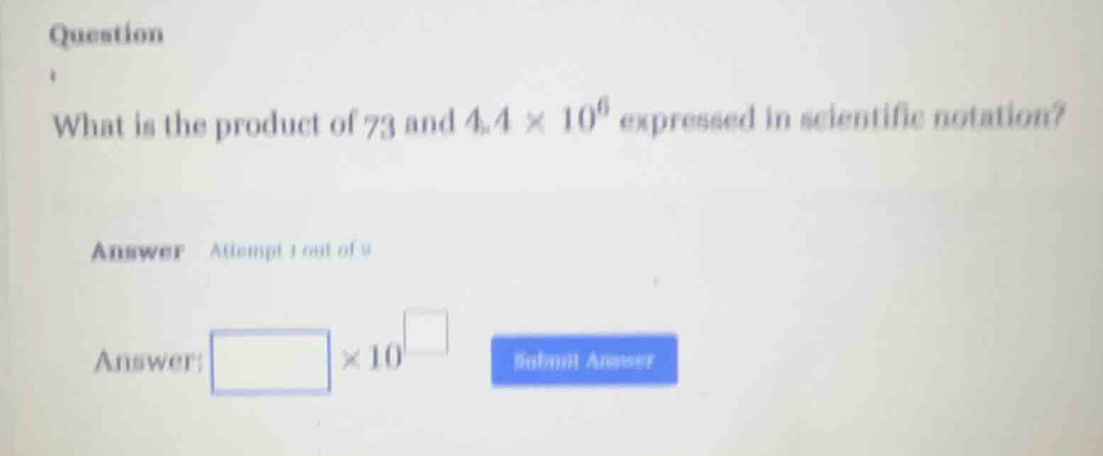 question what is the product of 73 and $4.4 \\times 10^6$ expressed in …