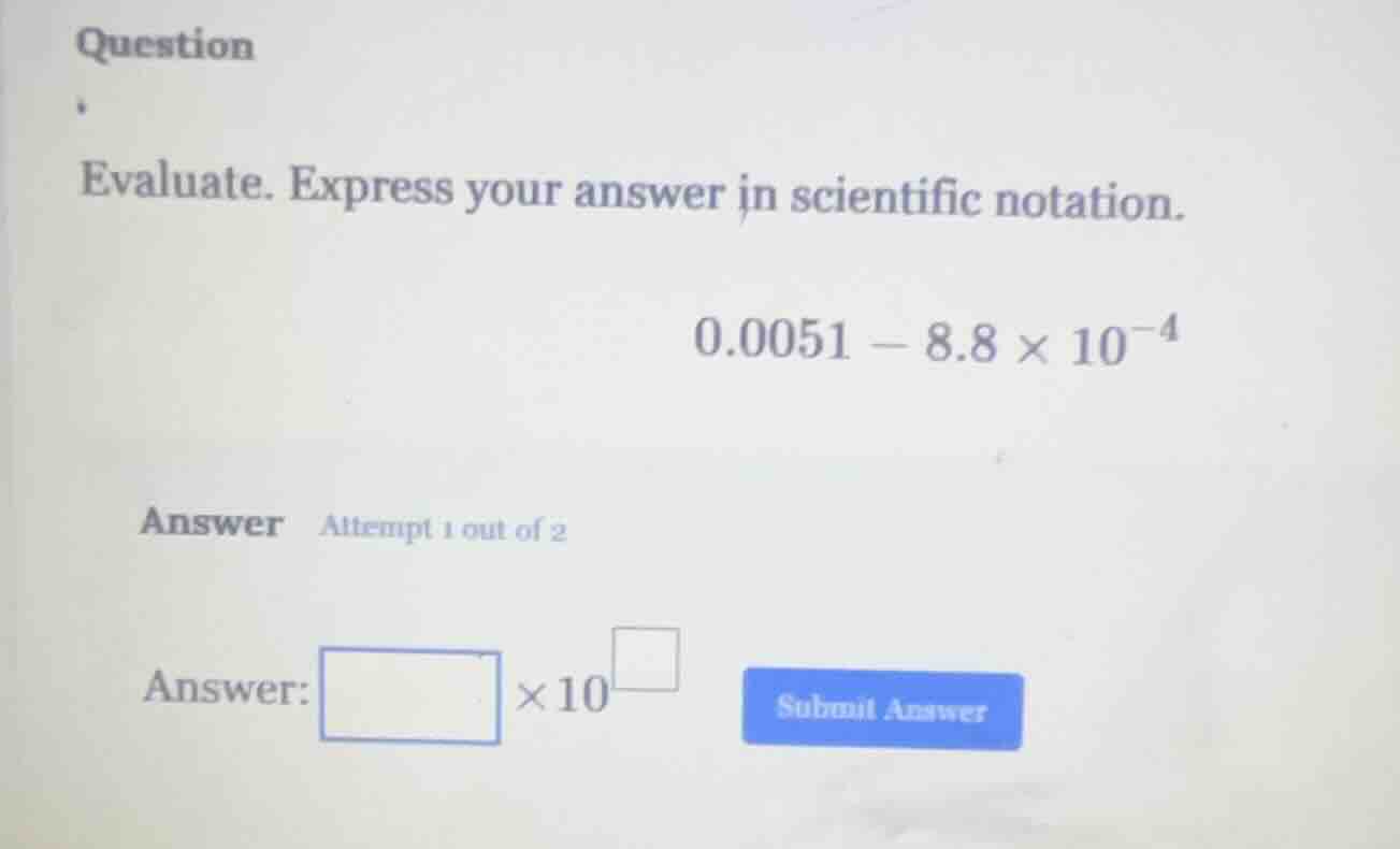 question evaluate. express your answer in scientific notation. 0.0051 -…