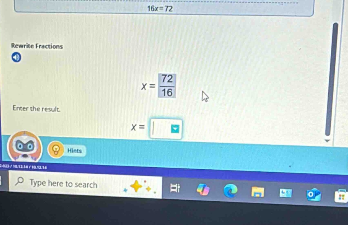 16x = 72 rewrite fractions x = \\frac{72}{16} enter the result. x =