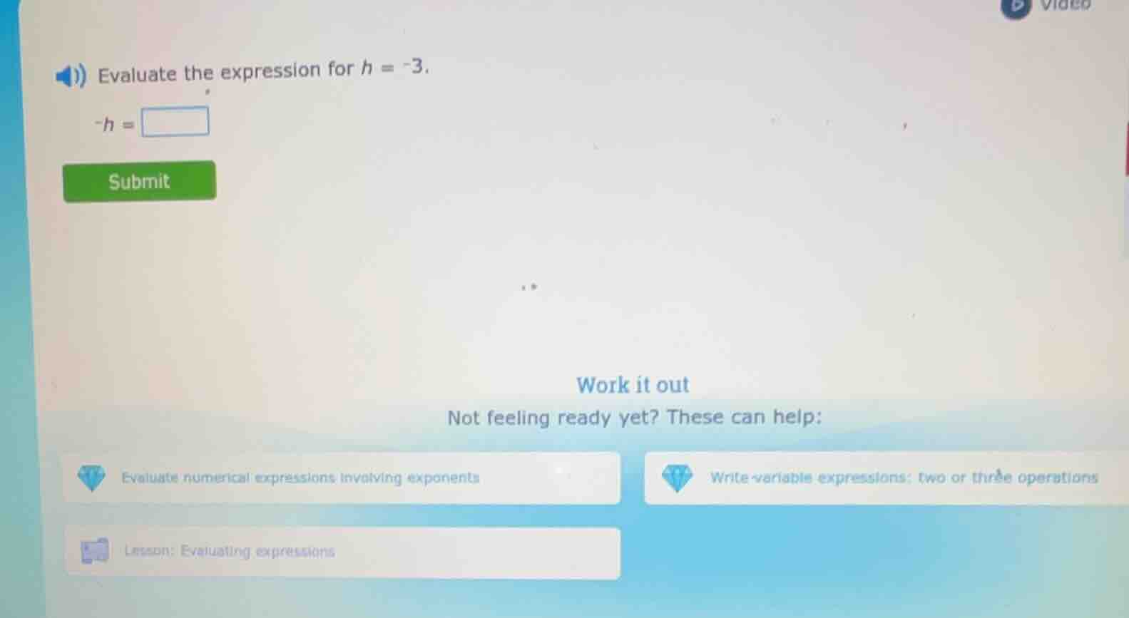 evaluate the expression for h = -3. -h = submit work it out not feeling…