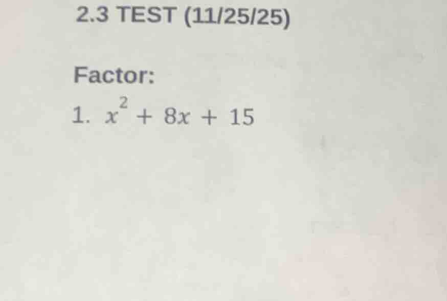 2.3 test (11/25/25) factor: 1. $x^{2}+8x + 15$