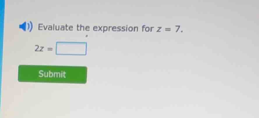 evaluate the expression for z = 7. 2z =