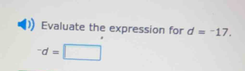 evaluate the expression for d = -17. -d = \\square