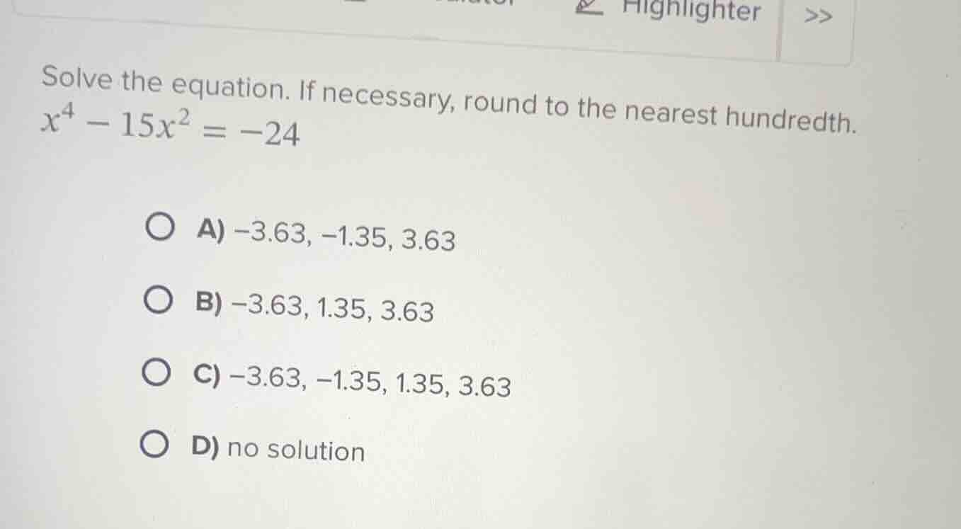 solve the equation. if necessary, round to the nearest hundredth.\\(x^4…