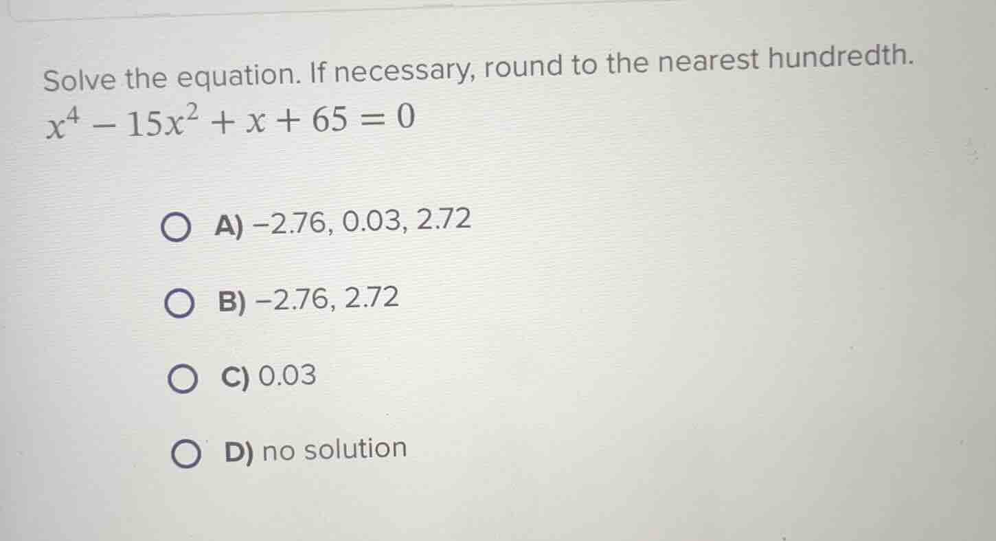 solve the equation. if necessary, round to the nearest hundredth.\\(x^4…