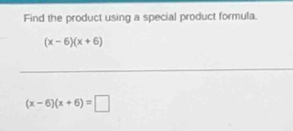 find the product using a special product formula. (x - 6)(x + 6) (x - 6…