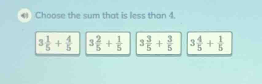40 choose the sum that is less than 4. $3\\frac{1}{5}+\\frac{4}{5}$ $3\…