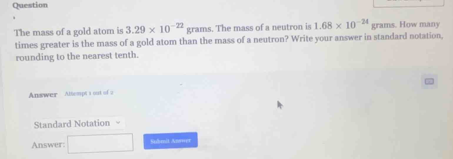 question the mass of a gold atom is $3.29 \\times 10^{-22}$ grams. the …