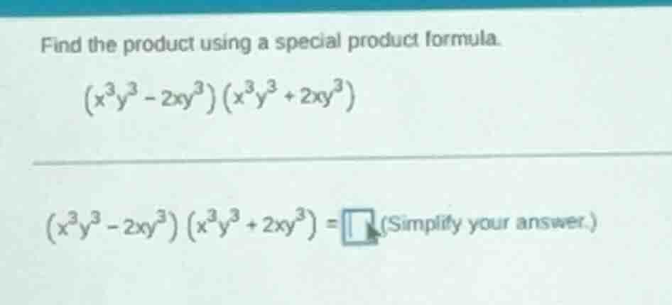 find the product using a special product formula. $(x^3y^3 - 2xy^3)(x^3…