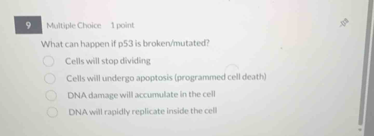 9 multiple choice 1 point what can happen if p53 is broken/mutated? cel…