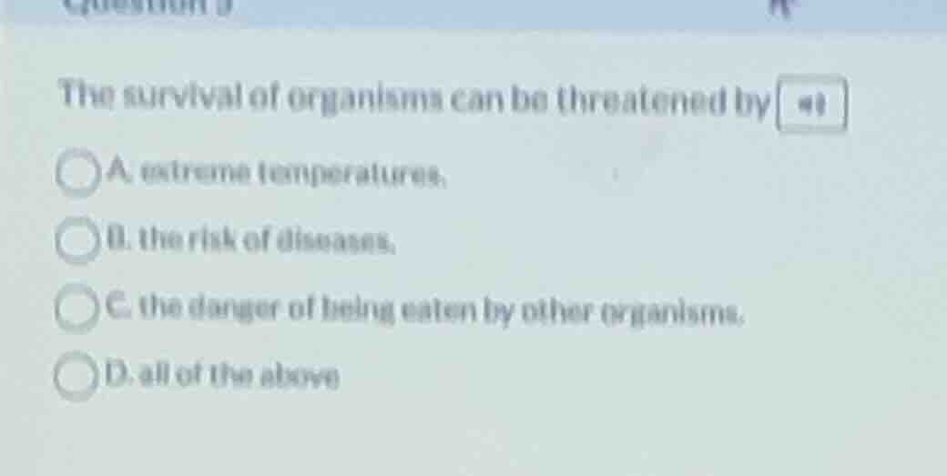 the survival of organisms can be threatened by a. extreme temperatures.…