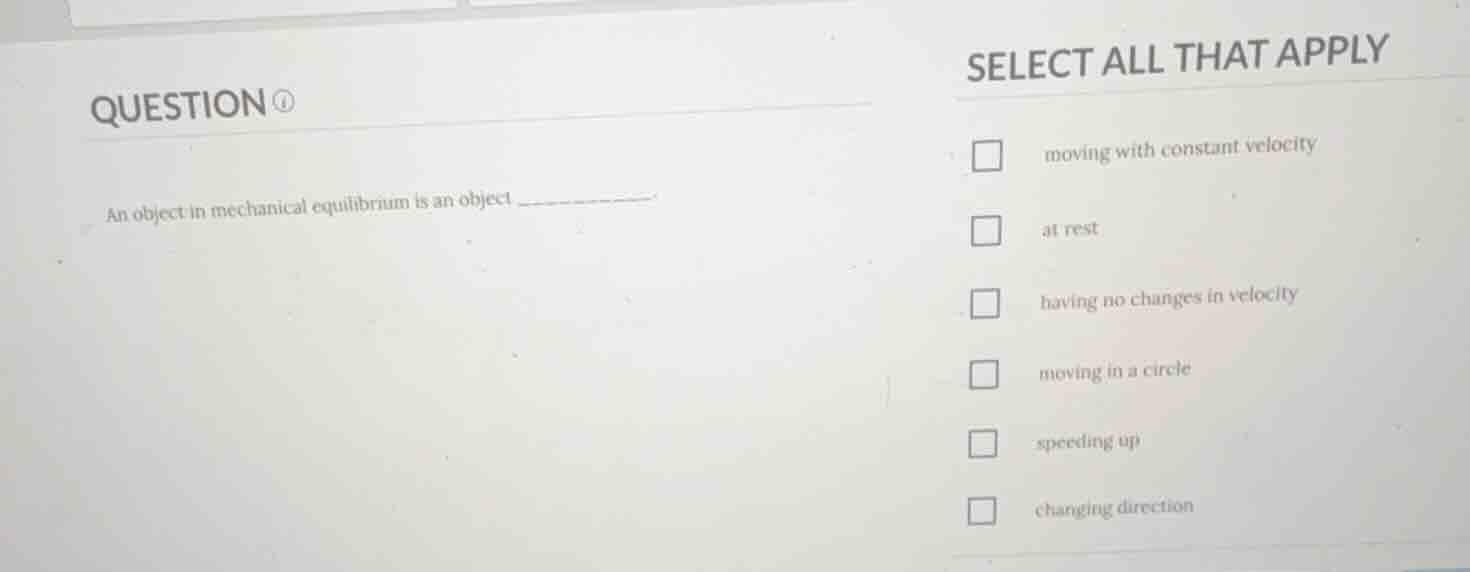 question ① an object in mechanical equilibrium is an object ________. s…