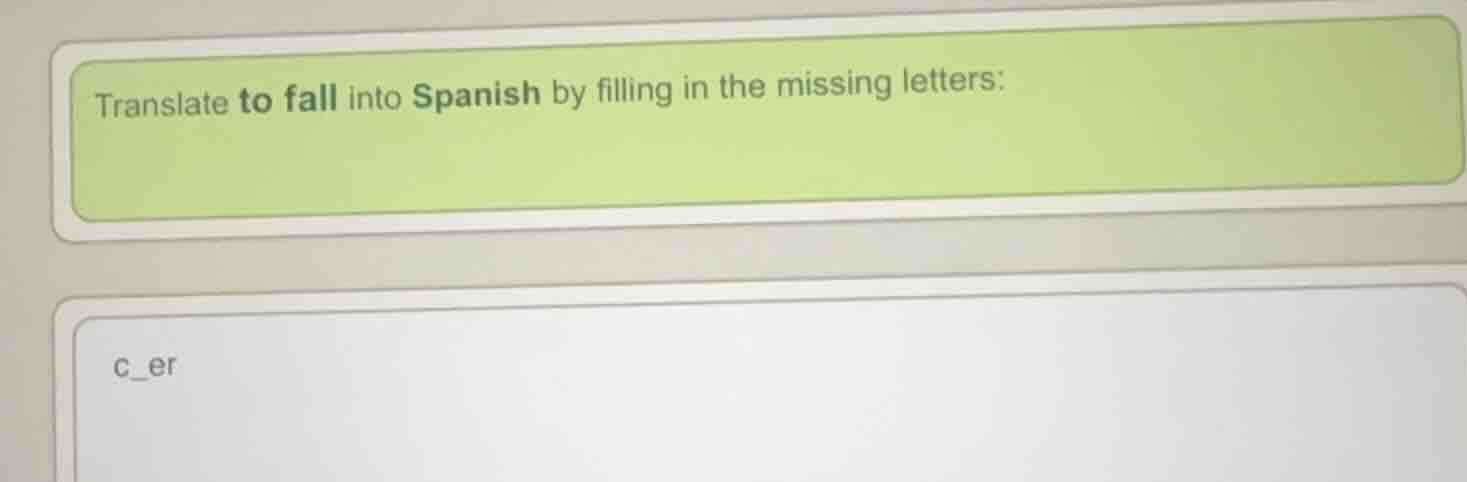 translate to fall into spanish by filling in the missing letters: c_er