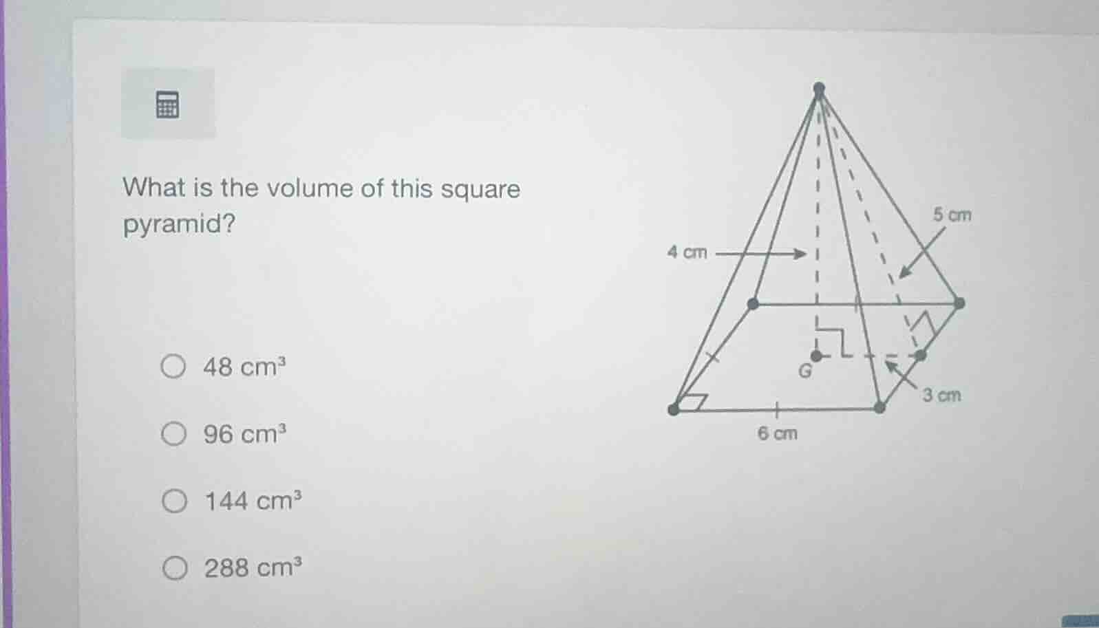 what is the volume of this square pyramid? 48 cm³ 96 cm³ 144 cm³ 288 cm³