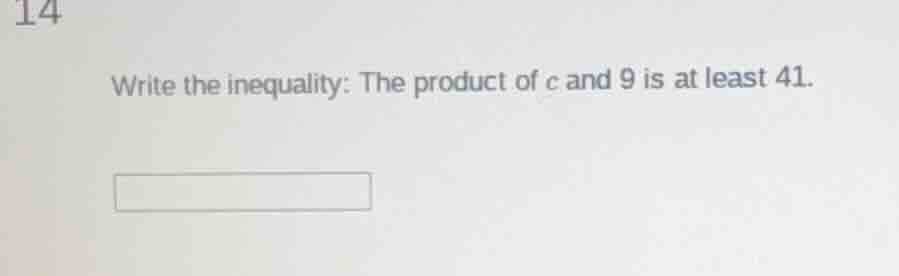 write the inequality: the product of c and 9 is at least 41.