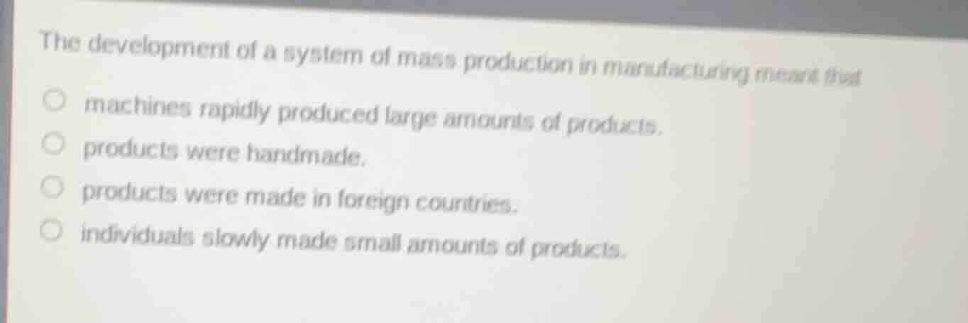 the development of a system of mass production in manufacturing meant t…