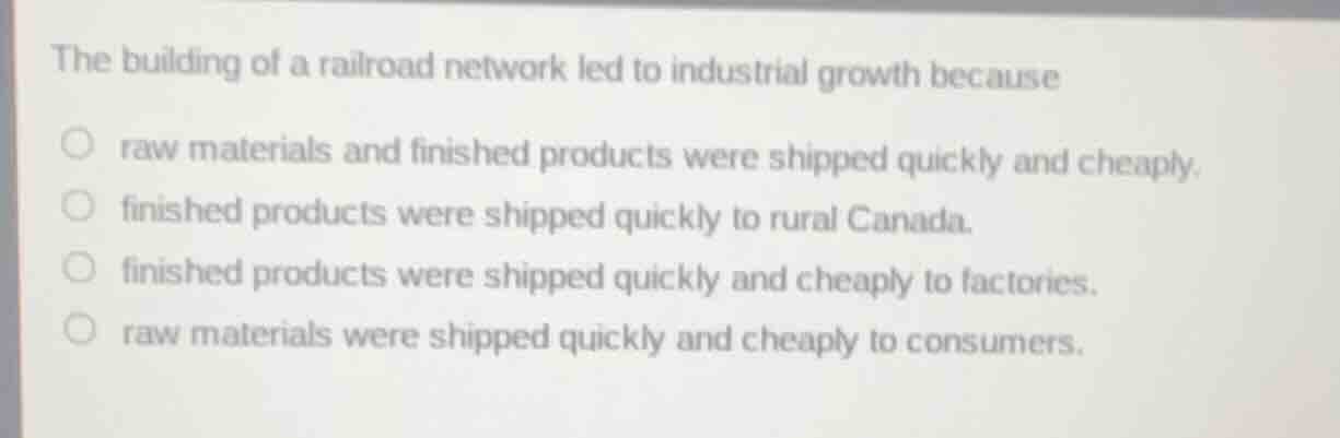 the building of a railroad network led to industrial growth because raw…