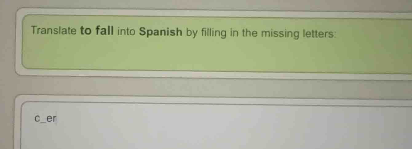 translate to fall into spanish by filling in the missing letters: c_er