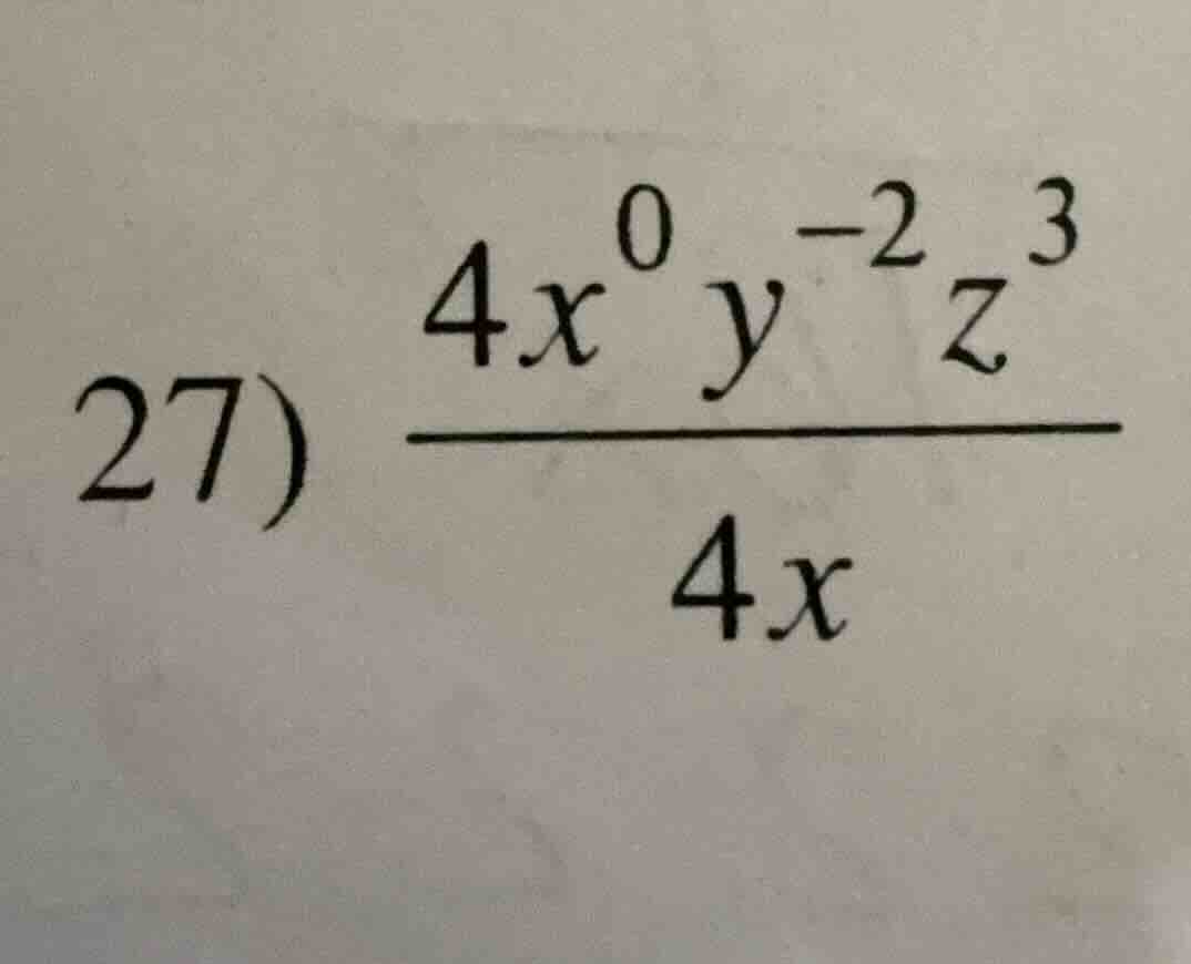 27) \\(\\frac{4x^{0}y^{-2}z^{3}}{4x}\\)