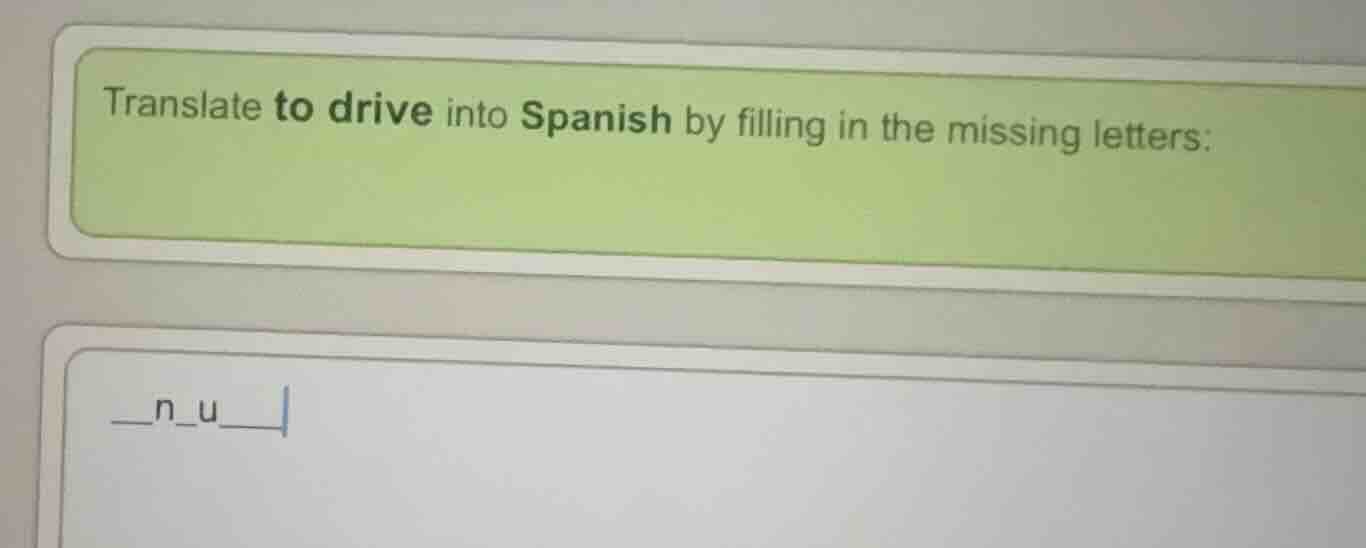 translate to drive into spanish by filling in the missing letters: __n_…