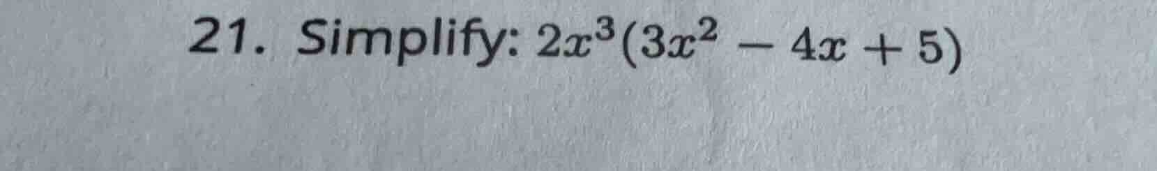 21. simplify: $2x^3(3x^2 - 4x + 5)$