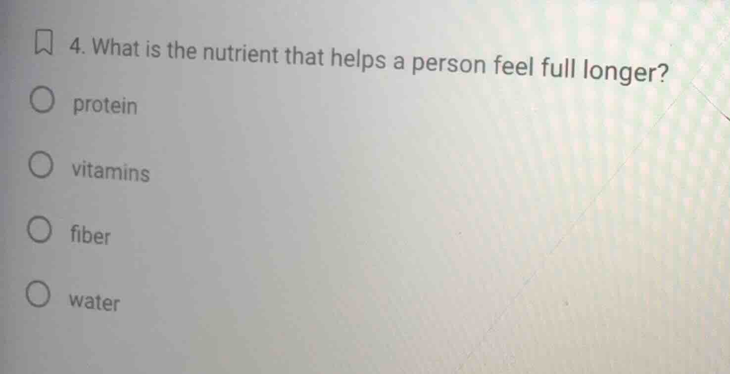 4. what is the nutrient that helps a person feel full longer? protein v…