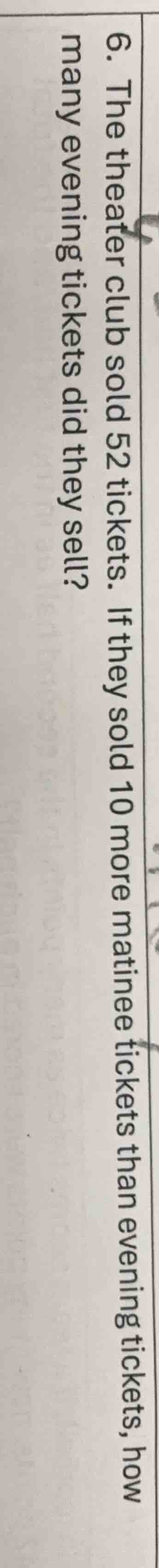 6. the theater club sold 52 tickets. if they sold 10 more matinee ticke…