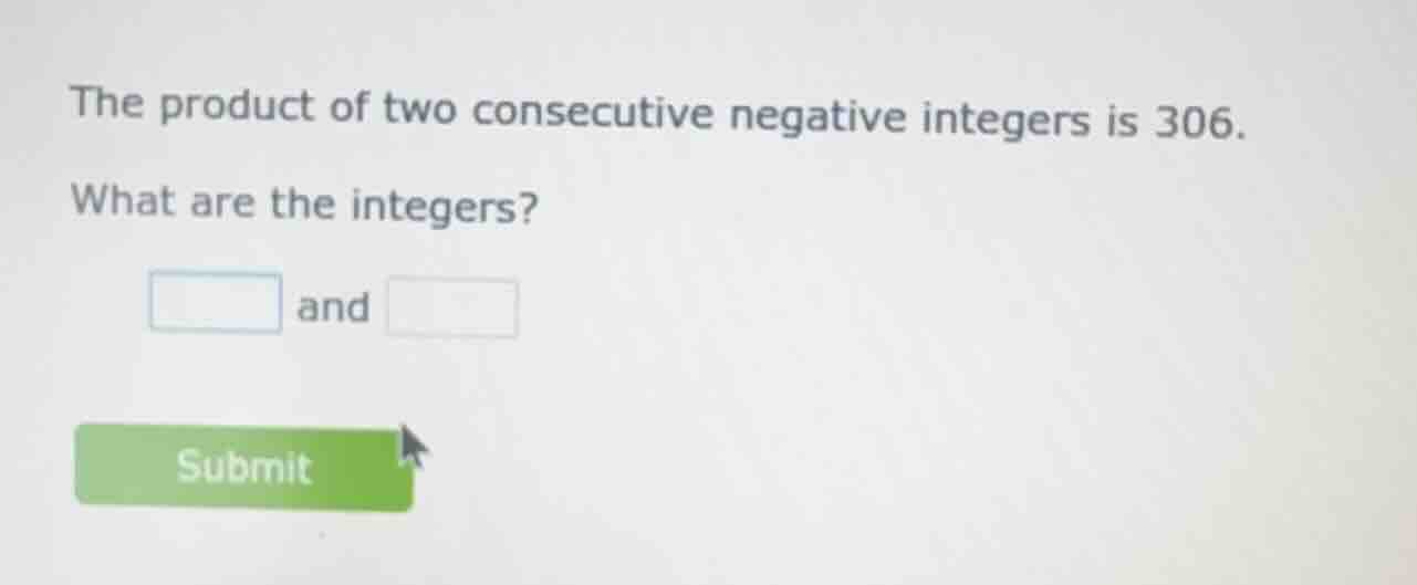 the product of two consecutive negative integers is 306. what are the i…