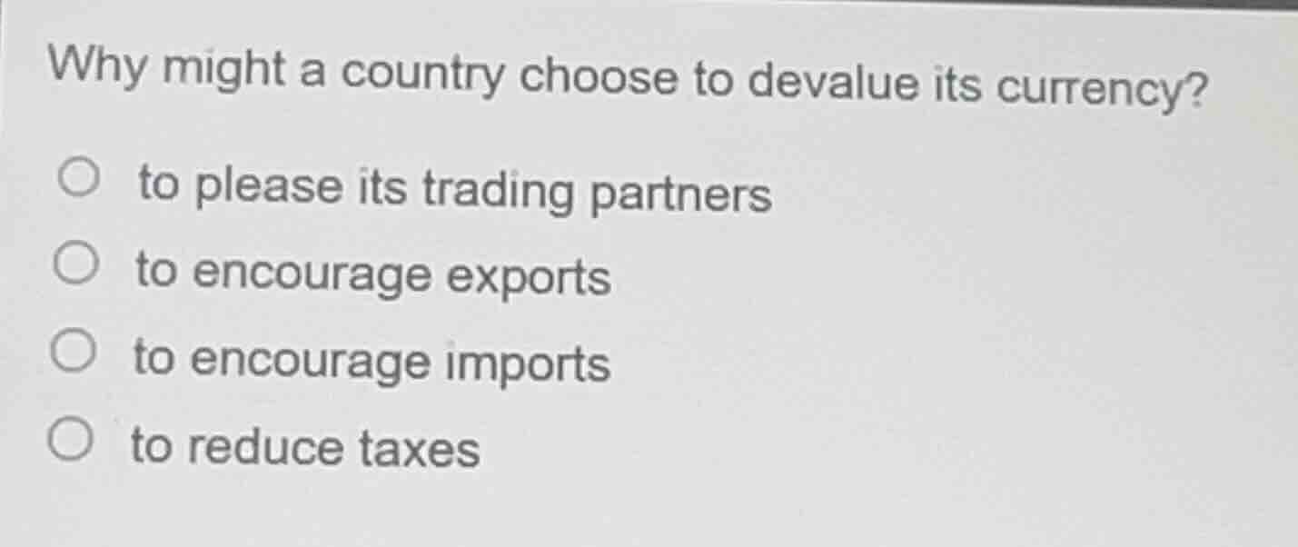 why might a country choose to devalue its currency? to please its tradi…