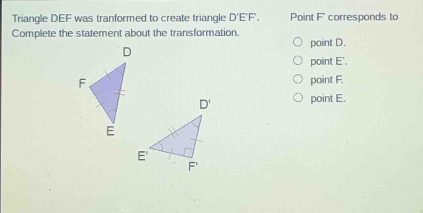 triangle def was tranformed to create triangle def. complete the statem…