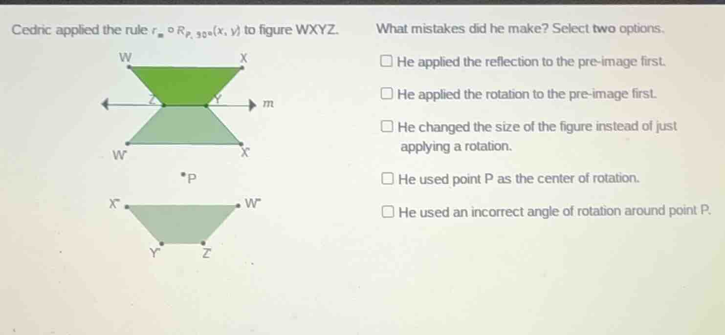 cedric applied the rule ( r_m circ r_{p, 30^circ}(x, y) ) to figure wxy…