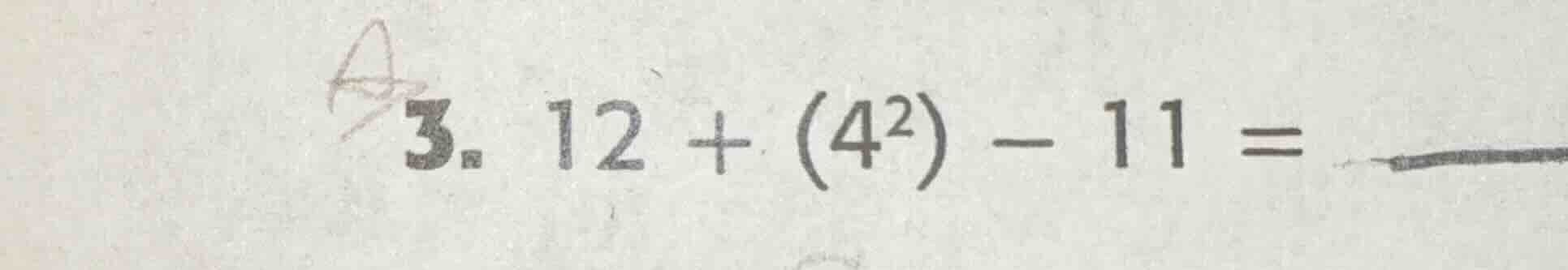 3. 12 + (4²) - 11 =