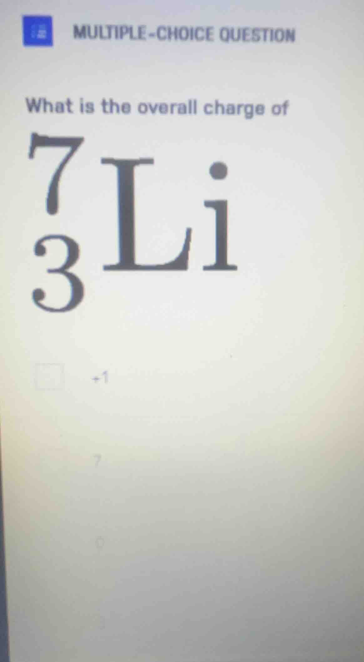 multiple-choice question what is the overall charge of \\(\\ce{_3^7li}\…