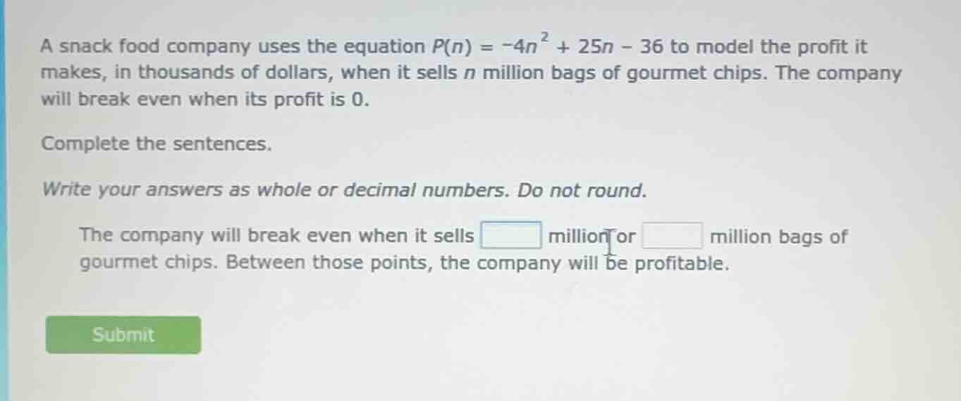 a snack food company uses the equation $p(n) = -4n^{2} + 25n - 36$ to m…