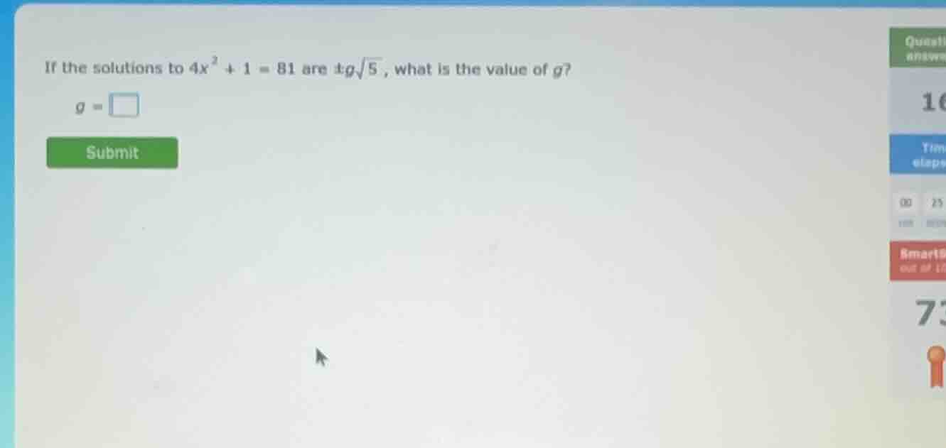 if the solutions to $4x^{2}+1 = 81$ are $pm gsqrt{5}$, what is the valu…