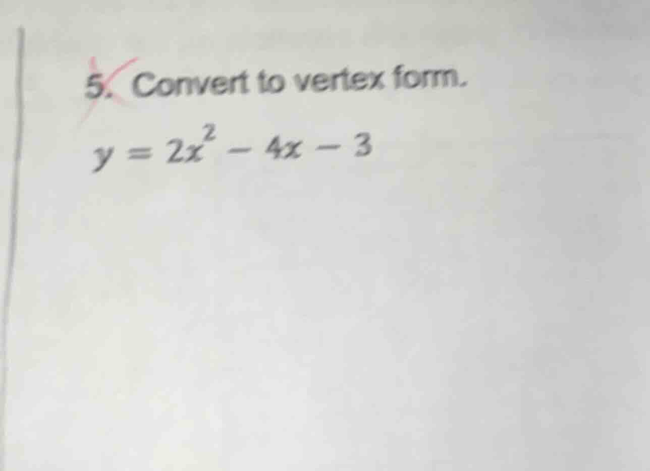 5. convert to vertex form. y = 2x² - 4x - 3