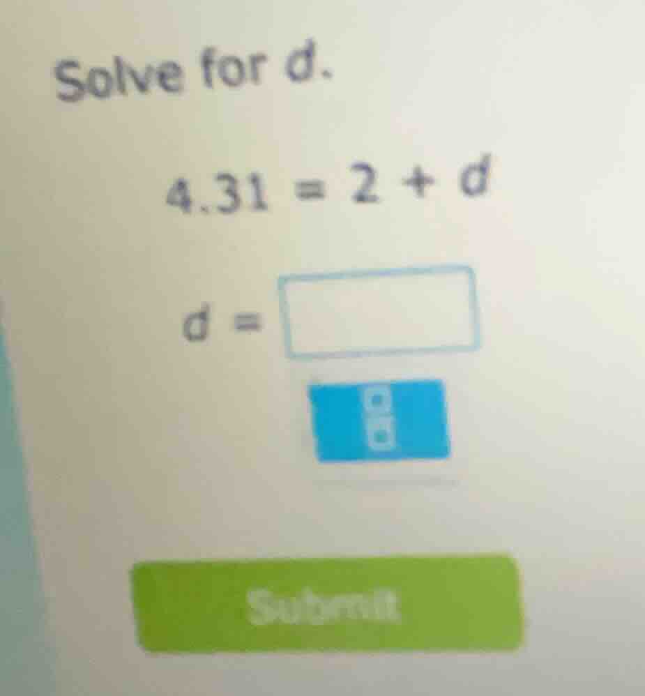 solve for d. 4.31 = 2 + d d =