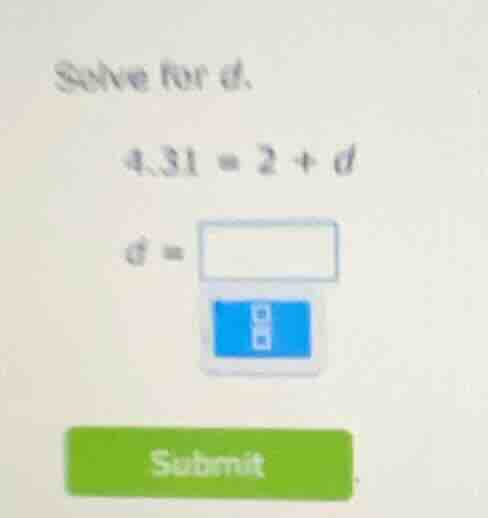 solve for d. 4.31 = 2 + d d = submit