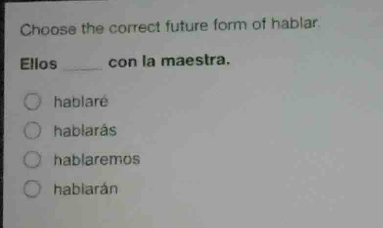 choose the correct future form of hablar. ellos ____ con la maestra. ○ …