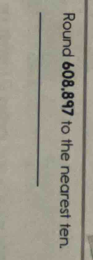 round 608.897 to the nearest ten.